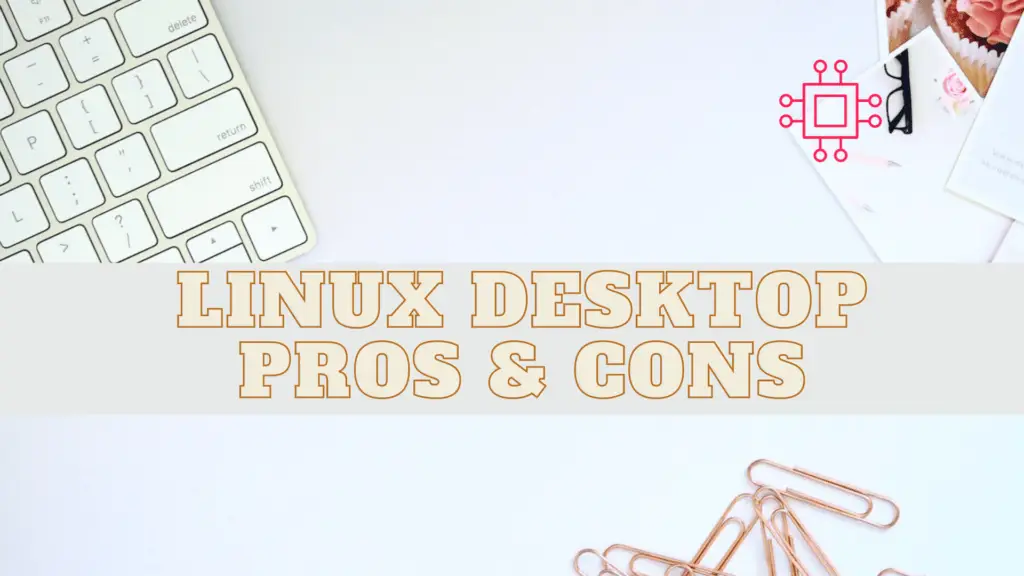 Pros and Cons of Running Linux on Your Desktop