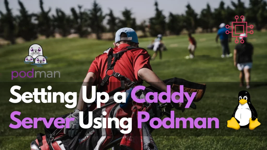 Setting Up a Caddy Server Using Podman