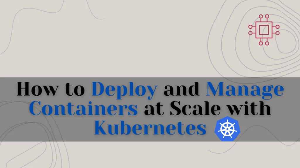 Manage Containers at Scale with Kubernetes