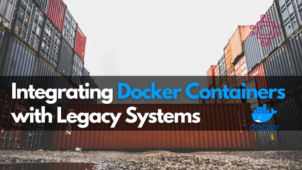 Integrating Docker Containers with Legacy Systems